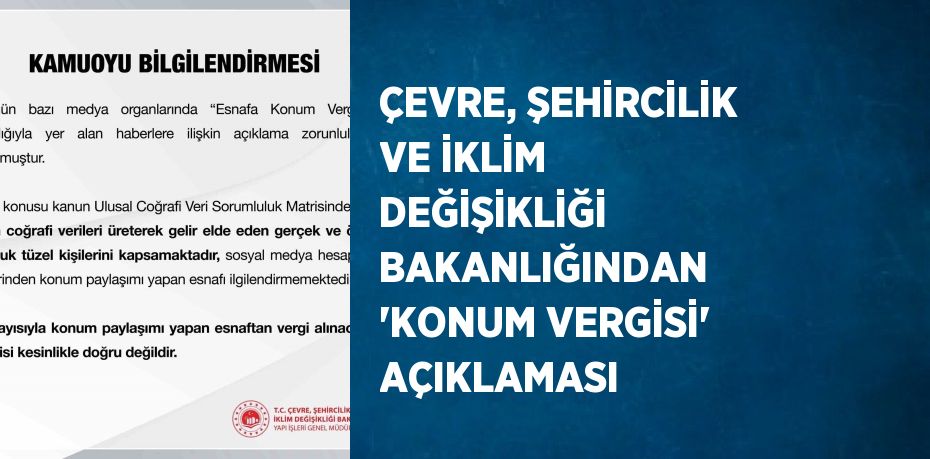 ÇEVRE, ŞEHİRCİLİK VE İKLİM DEĞİŞİKLİĞİ BAKANLIĞINDAN 'KONUM VERGİSİ' AÇIKLAMASI