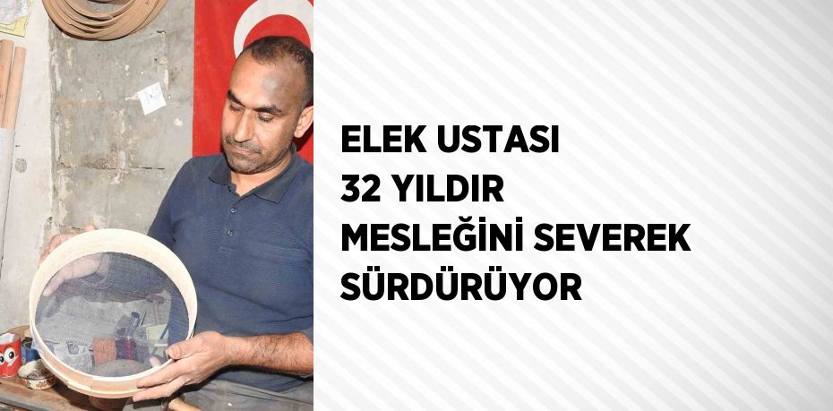 ELEK USTASI 32 YILDIR MESLEĞİNİ SEVEREK SÜRDÜRÜYOR