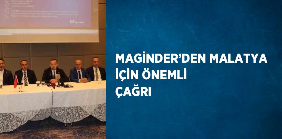 MAGİNDER’DEN MALATYA İÇİN ÖNEMLİ ÇAĞRI