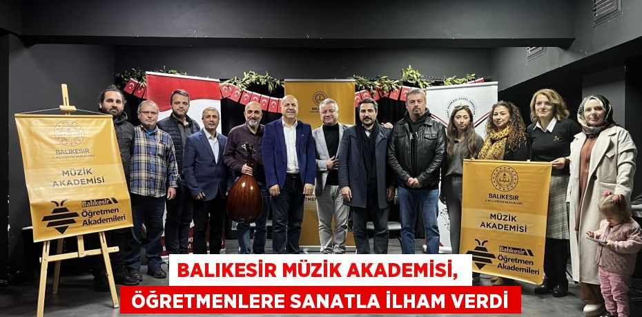 BALIKESİR MÜZİK AKADEMİSİ,   ÖĞRETMENLERE SANATLA İLHAM VERDİ