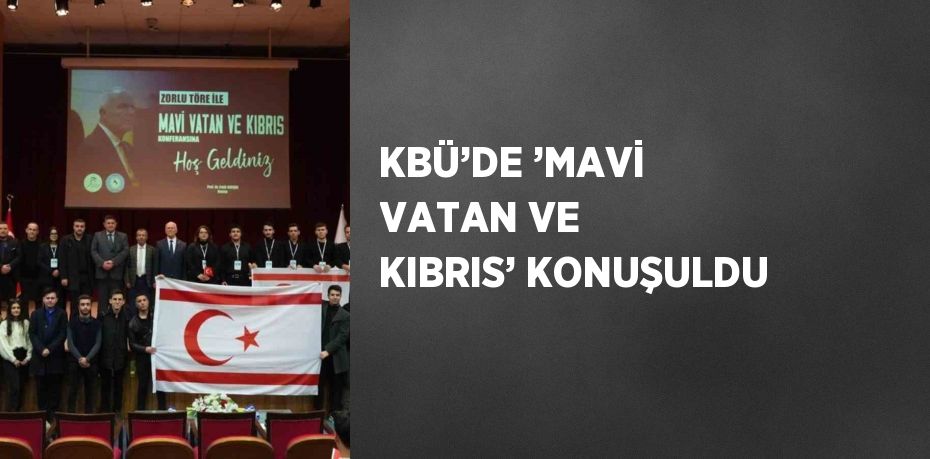 KBÜ’DE ’MAVİ VATAN VE KIBRIS’ KONUŞULDU