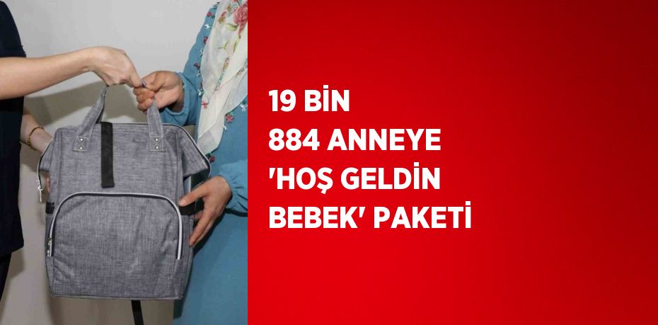 19 BİN 884 ANNEYE 'HOŞ GELDİN BEBEK' PAKETİ