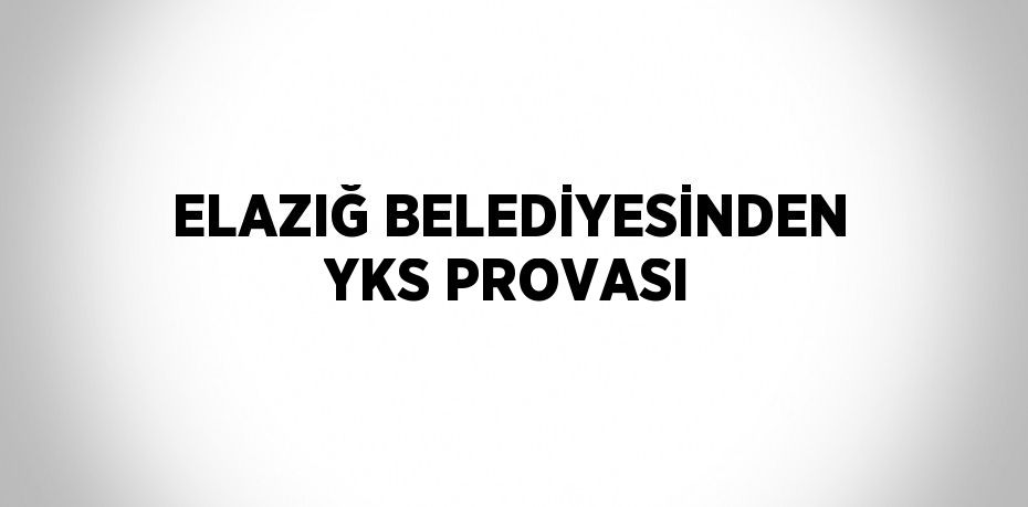 ELAZIĞ BELEDİYESİNDEN YKS PROVASI