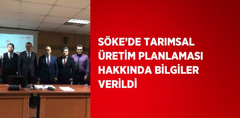 SÖKE’DE TARIMSAL ÜRETİM PLANLAMASI HAKKINDA BİLGİLER VERİLDİ