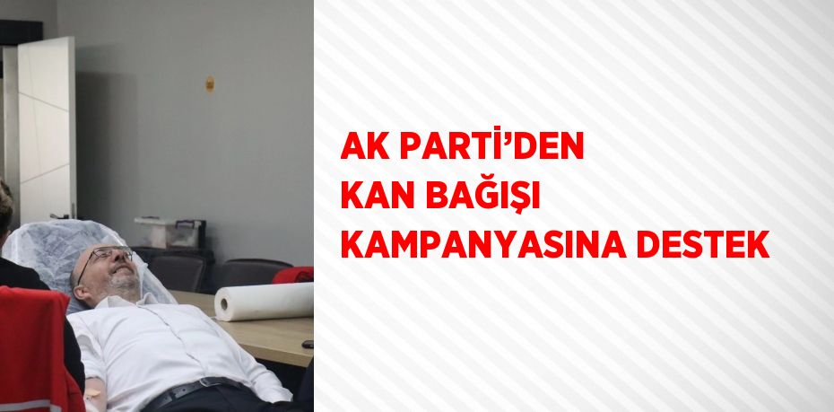 AK PARTİ’DEN KAN BAĞIŞI KAMPANYASINA DESTEK