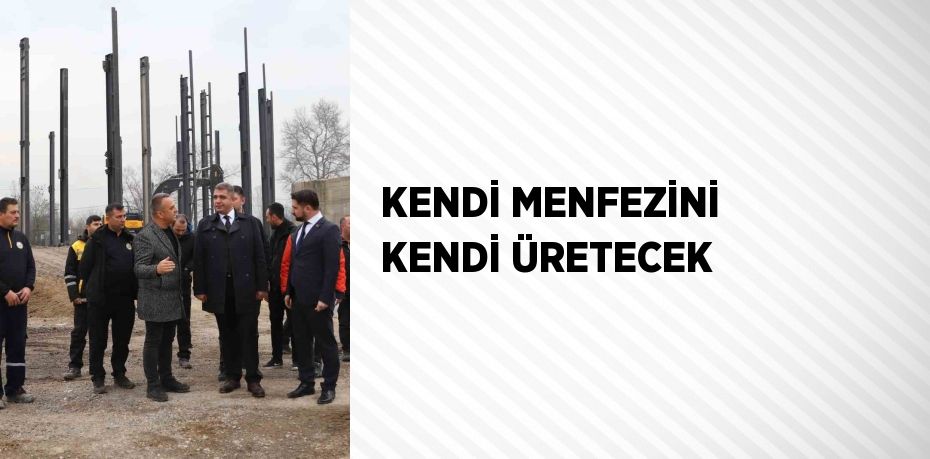 KENDİ MENFEZİNİ KENDİ ÜRETECEK