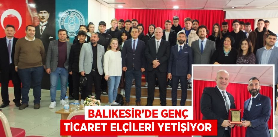 BALIKESİR’DE GENÇ TİCARET ELÇİLERİ YETİŞİYOR