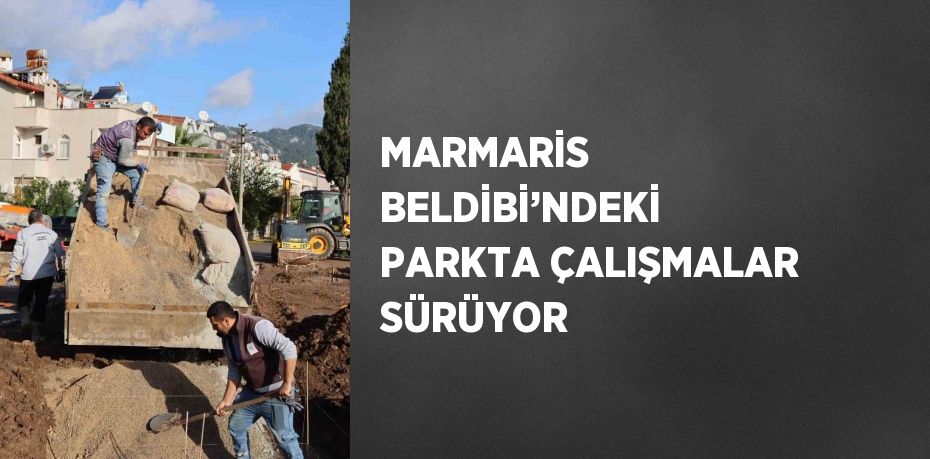 MARMARİS BELDİBİ’NDEKİ PARKTA ÇALIŞMALAR SÜRÜYOR