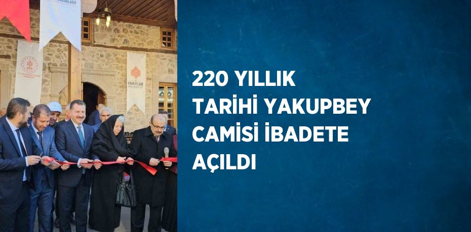 220 YILLIK TARİHİ YAKUPBEY CAMİSİ İBADETE AÇILDI