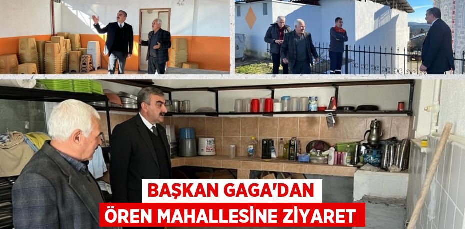 BAŞKAN GAGA’DAN ÖREN MAHALLESİNE ZİYARET