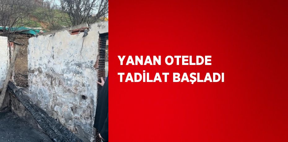 YANAN OTELDE TADİLAT BAŞLADI