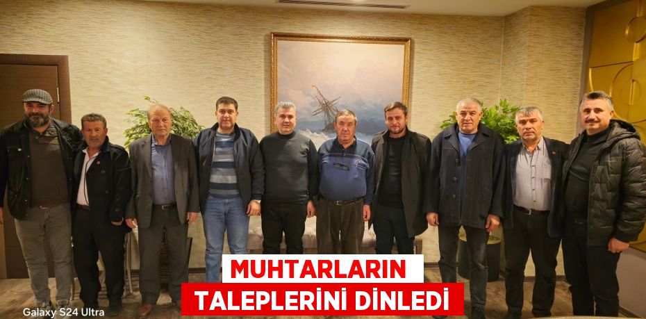 MUHTARLARIN   TALEPLERİNİ DİNLEDİ