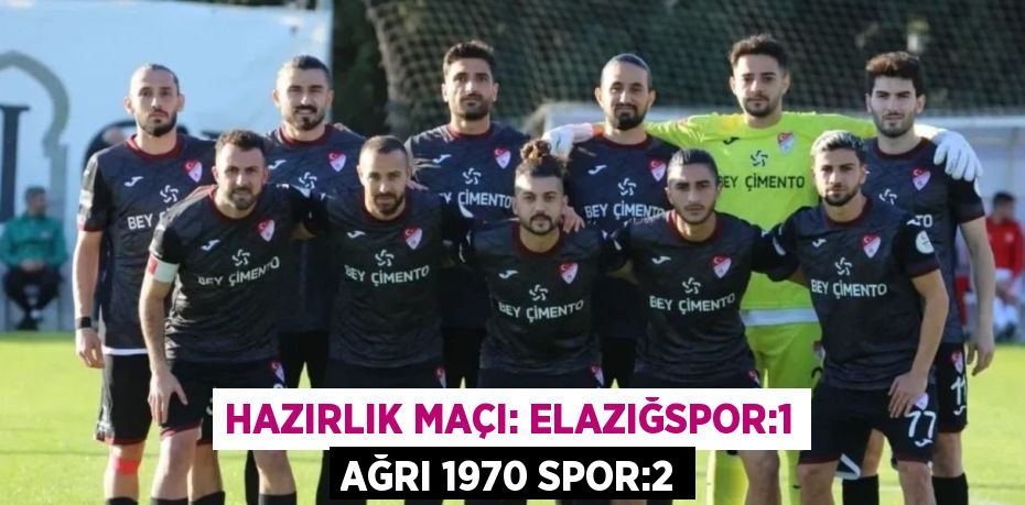 HAZIRLIK MAÇI: ELAZIĞSPOR:1 AĞRI 1970 SPOR:2