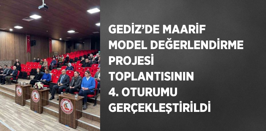 GEDİZ’DE MAARİF MODEL DEĞERLENDİRME PROJESİ TOPLANTISININ 4. OTURUMU GERÇEKLEŞTİRİLDİ