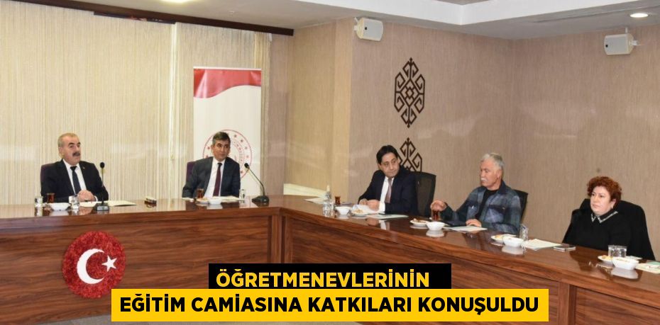 ÖĞRETMENEVLERİNİN   EĞİTİM CAMİASINA KATKILARI KONUŞULDU