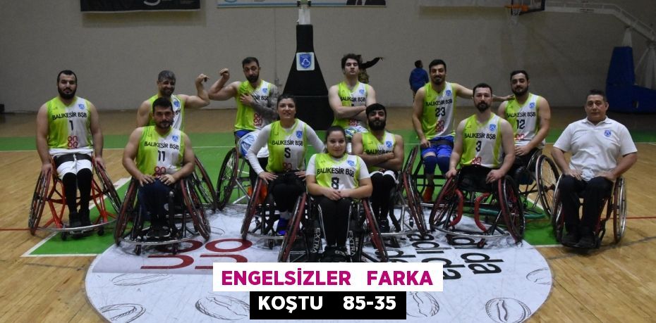 ENGELSİZLER   FARKA KOŞTU    85-35