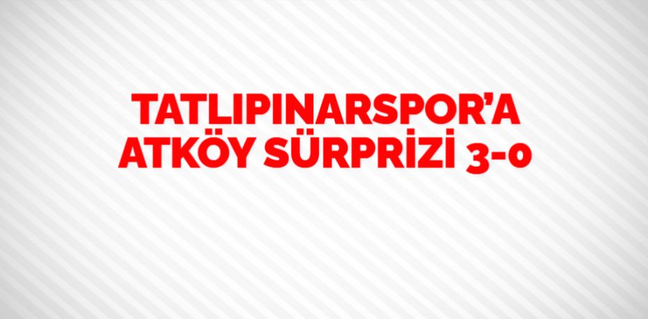 TATLIPINARSPOR’A ATKÖY SÜRPRİZİ     3-0