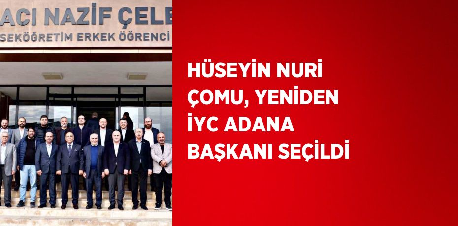 HÜSEYİN NURİ ÇOMU, YENİDEN İYC ADANA BAŞKANI SEÇİLDİ