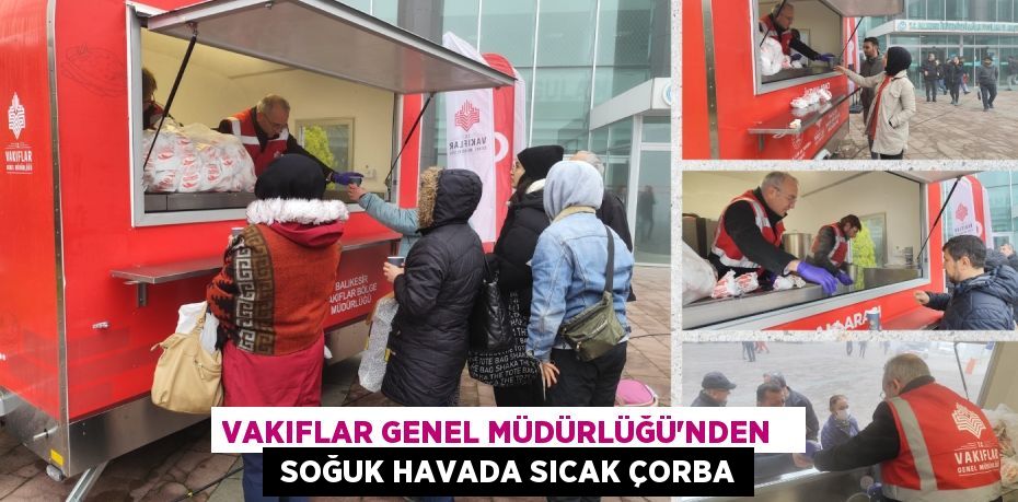 VAKIFLAR GENEL MÜDÜRLÜĞÜ'NDEN    SOĞUK HAVADA SICAK ÇORBA