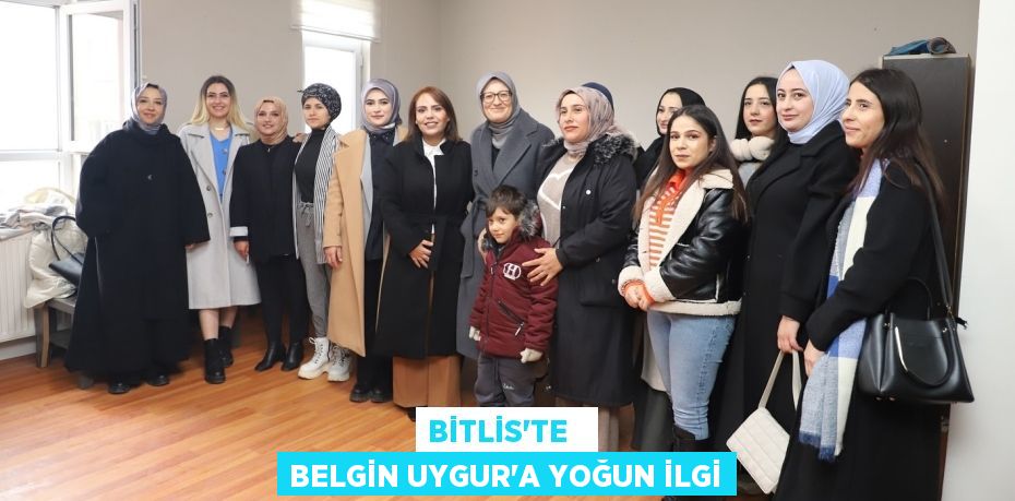BİTLİS’TE   BELGİN UYGUR’A YOĞUN İLGİ