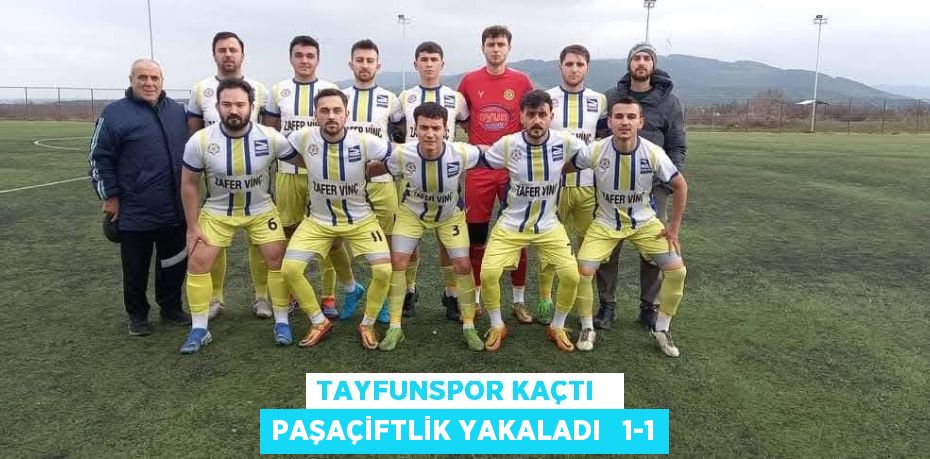 TAYFUNSPOR KAÇTI   PAŞAÇİFTLİK YAKALADI   1-1