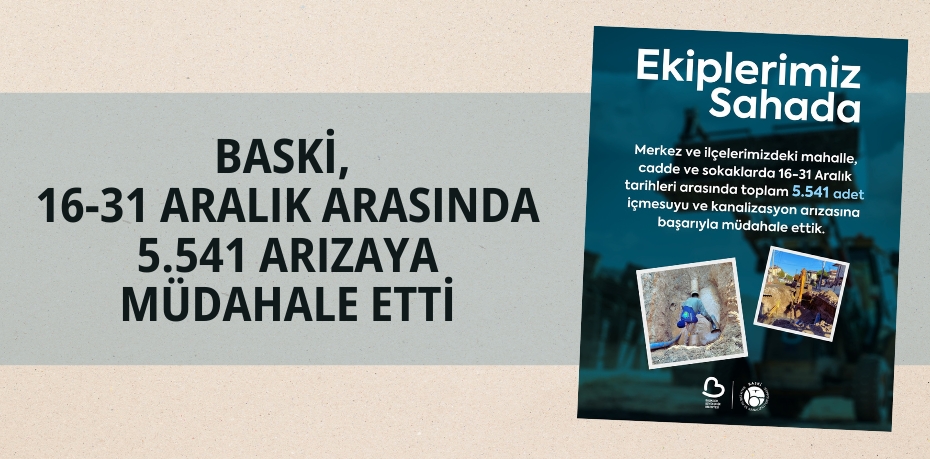 BASKİ, 16-31 ARALIK ARASINDA 5.541 ARIZAYA MÜDAHALE ETTİ