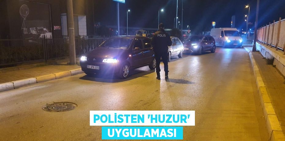 POLİSTEN “HUZUR”  UYGULAMASI