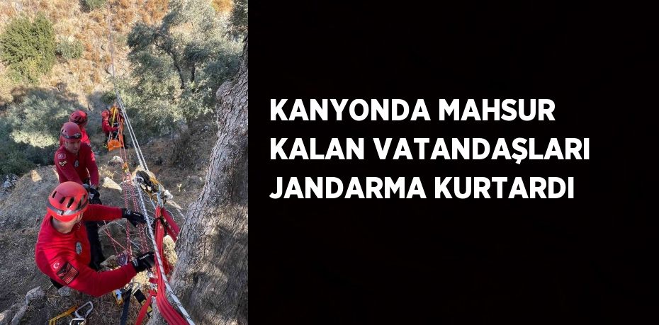 KANYONDA MAHSUR KALAN VATANDAŞLARI JANDARMA KURTARDI