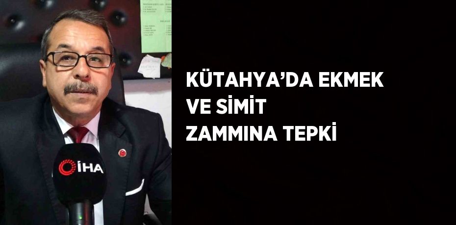 KÜTAHYA’DA EKMEK VE SİMİT ZAMMINA TEPKİ