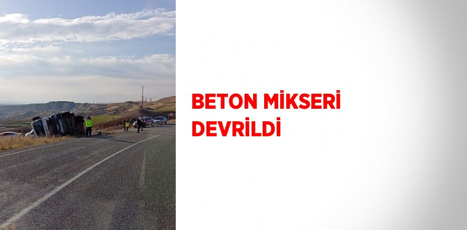 BETON MİKSERİ DEVRİLDİ