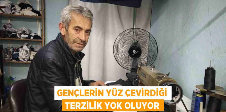 GENÇLERİN YÜZ ÇEVİRDİĞİ TERZİLİK YOK OLUYOR