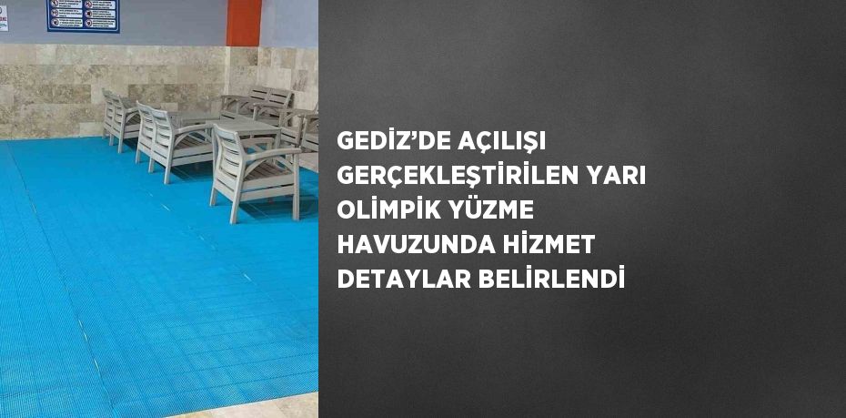 GEDİZ’DE AÇILIŞI GERÇEKLEŞTİRİLEN YARI OLİMPİK YÜZME HAVUZUNDA HİZMET DETAYLAR BELİRLENDİ