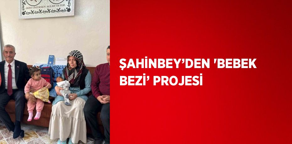 ŞAHİNBEY’DEN 'BEBEK BEZİ’ PROJESİ