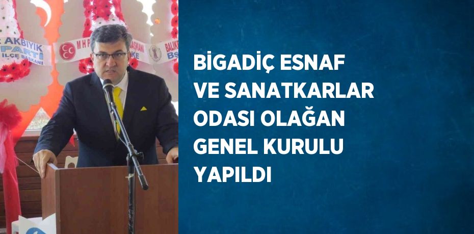 BİGADİÇ ESNAF VE SANATKARLAR ODASI OLAĞAN GENEL KURULU YAPILDI