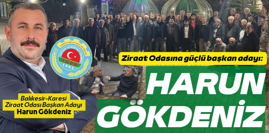 Ziraat Odasına güçlü başkan adayı:  HARUN GÖKDENİZ