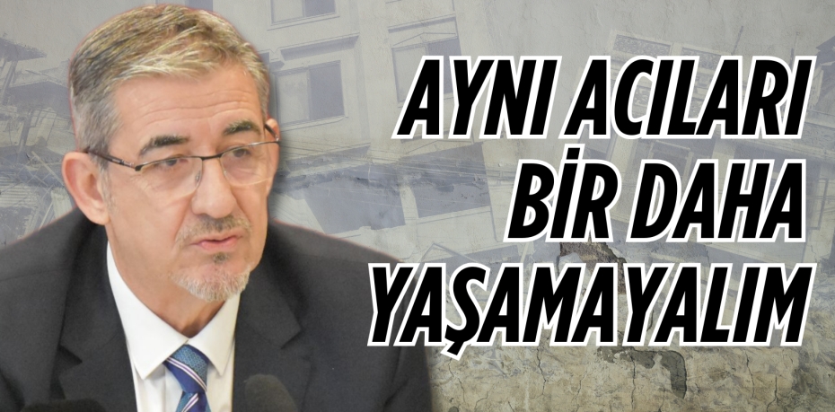 AYNI ACILARI BİR DAHA YAŞAMAYALIM