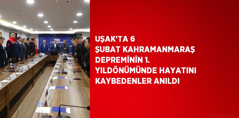 UŞAK’TA 6 ŞUBAT KAHRAMANMARAŞ DEPREMİNİN 1. YILDÖNÜMÜNDE HAYATINI KAYBEDENLER ANILDI