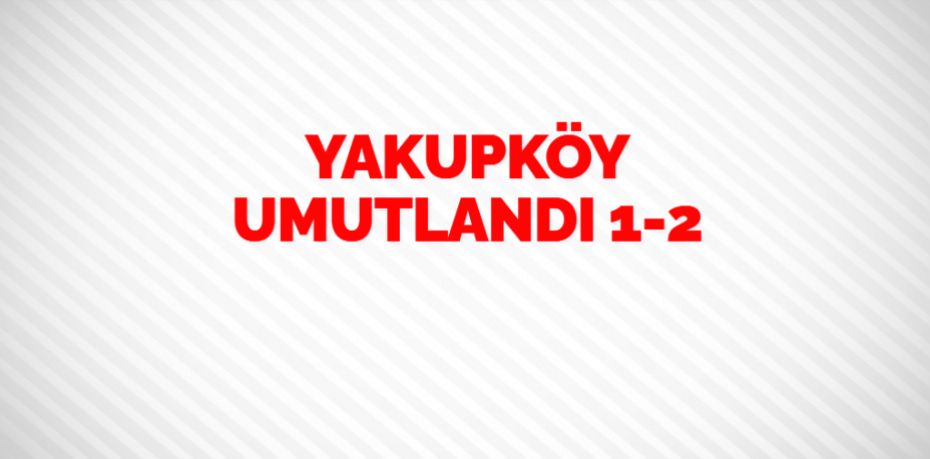 YAKUPKÖY UMUTLANDI   1-2