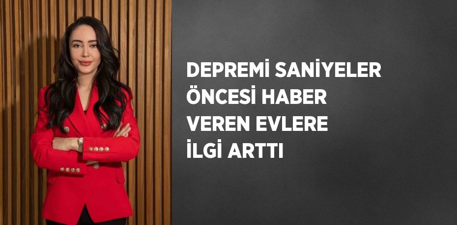 DEPREMİ SANİYELER ÖNCESİ HABER VEREN EVLERE İLGİ ARTTI