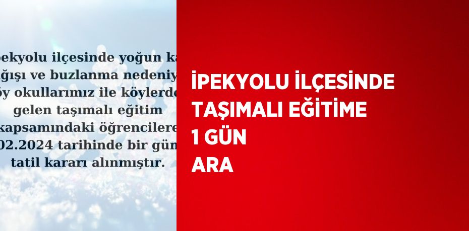 İPEKYOLU İLÇESİNDE TAŞIMALI EĞİTİME 1 GÜN ARA