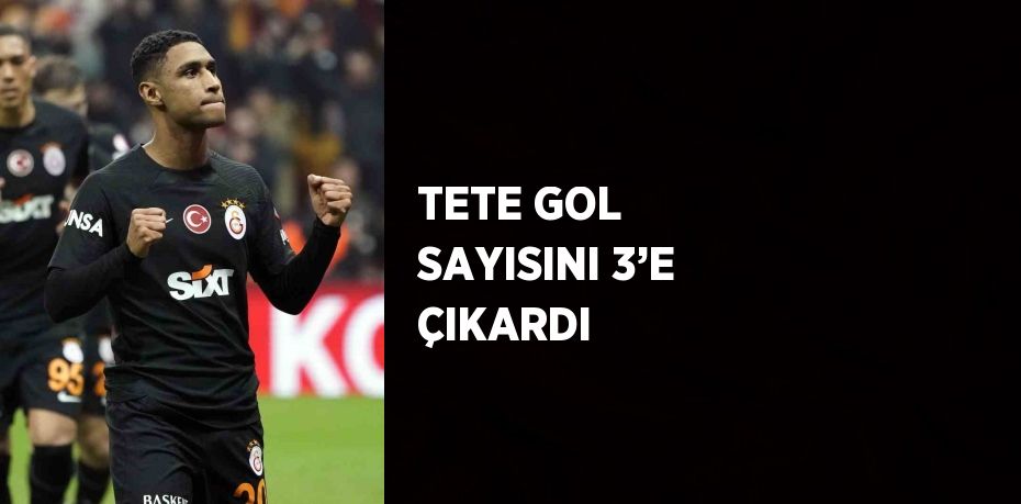 TETE GOL SAYISINI 3’E ÇIKARDI