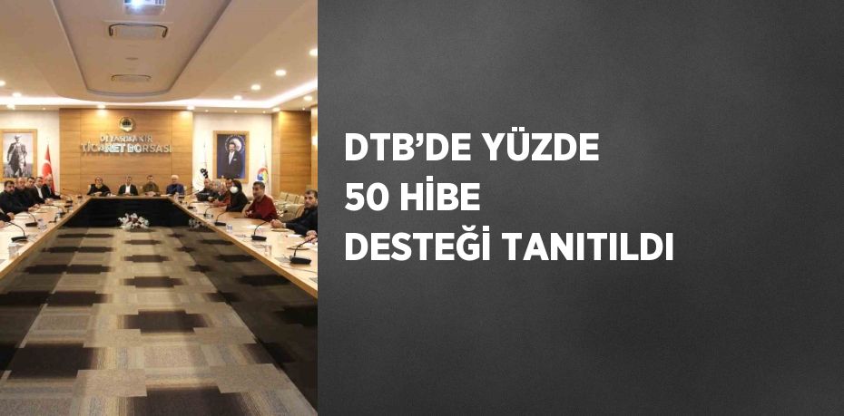 DTB’DE YÜZDE 50 HİBE DESTEĞİ TANITILDI