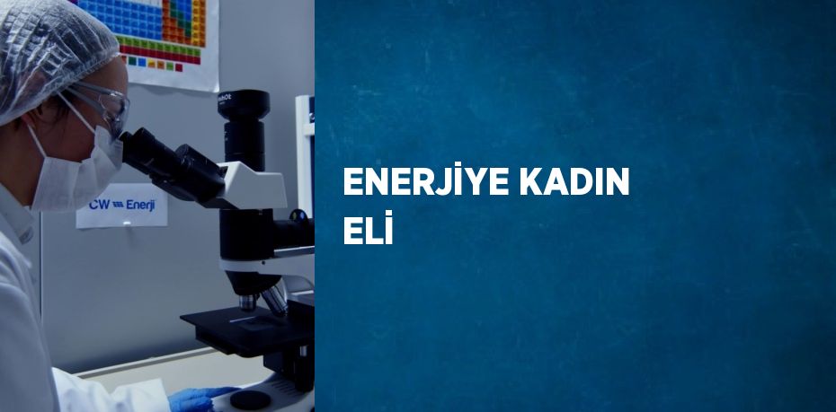 ENERJİYE KADIN ELİ