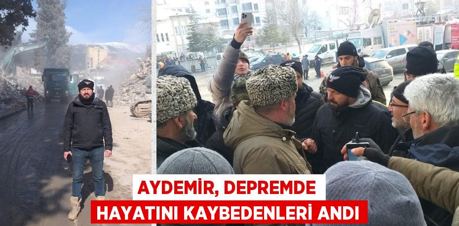 AYDEMİR, DEPREMDE HAYATINI KAYBEDENLERİ ANDI