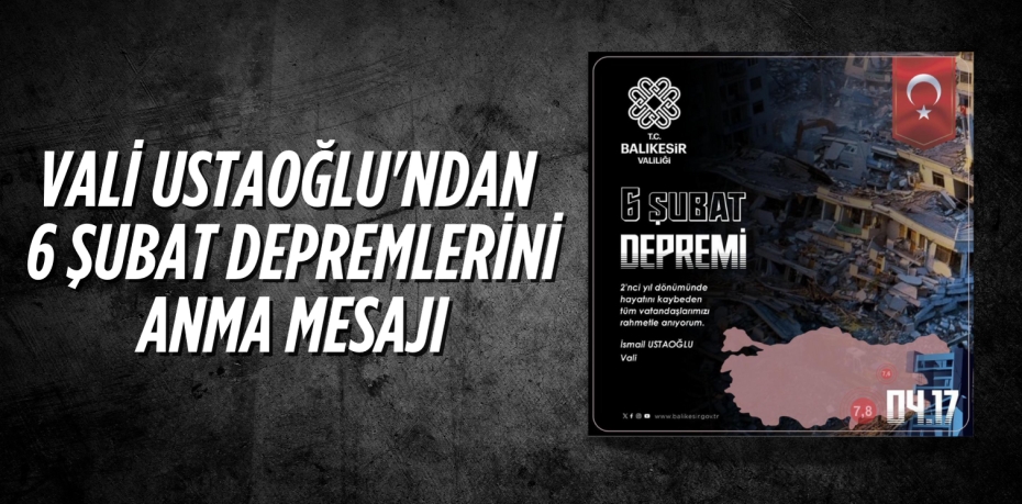 VALİ USTAOĞLU'NDAN 6 ŞUBAT DEPREMLERİNİ ANMA MESAJI