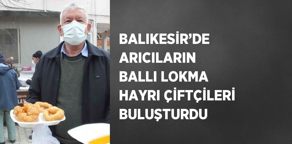 BALIKESİR’DE ARICILARIN BALLI LOKMA HAYRI ÇİFTÇİLERİ BULUŞTURDU