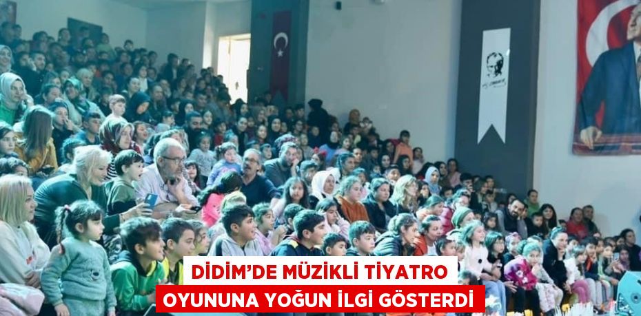DİDİM’DE MÜZİKLİ TİYATRO OYUNUNA YOĞUN İLGİ GÖSTERDİ