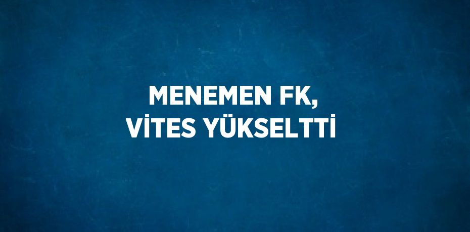 MENEMEN FK, VİTES YÜKSELTTİ
