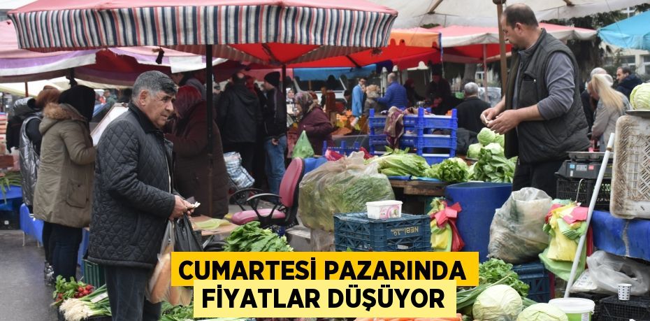 CUMARTESİ PAZARINDA FİYATLAR DÜŞÜYOR