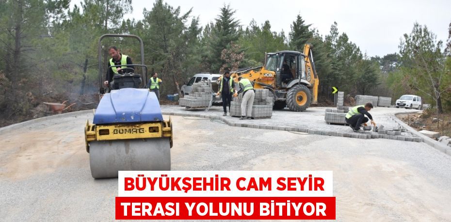 Büyükşehir cam seyir terası yolunu bitiyor